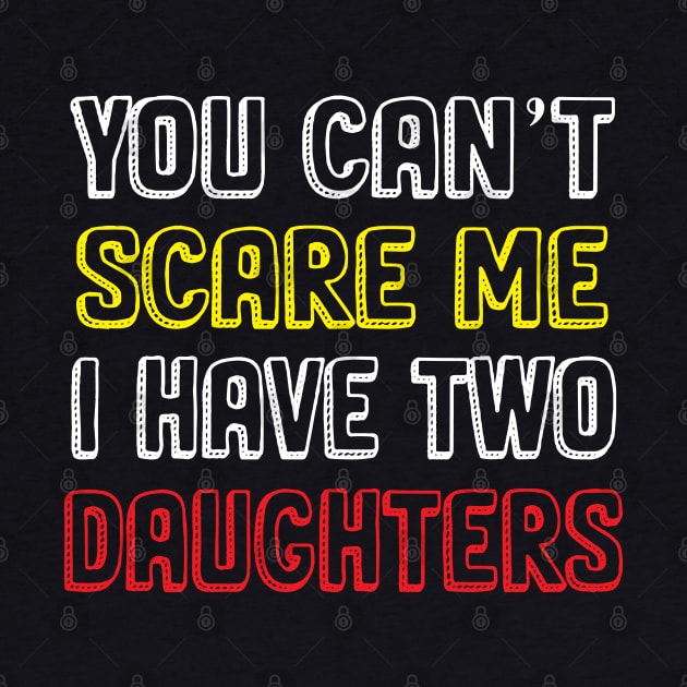 You Can't Scare Me I Have Two Daughters, 2 Daughters Funny Gift Idea For Dad and Mom. by kirayuwi